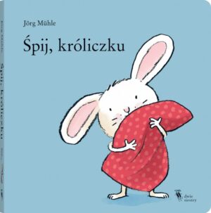 Śpij, króliczku - Wydawnictwo Dwie Siostry - książka dla dzieci