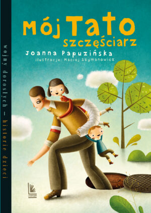 Mój tato szczęściarz - książka - wojny dorosłych - historie dzieci - Joanna Papuzińska - Literatura