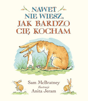Nawet nie wiesz, jak bardzo Cię kocham - książka dla dzieci - Sam McBratney, Anita Jeram